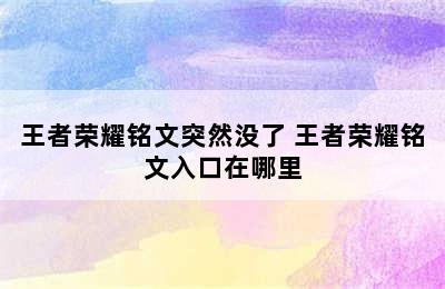 王者荣耀铭文突然没了 王者荣耀铭文入口在哪里